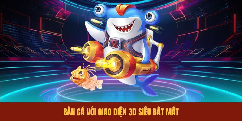 Bắn cá với giao diện 3D BONG99