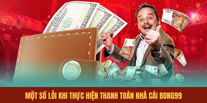 mot-so-loi-khi-thuc-hien-thanh-toan-nha-cai-bong99